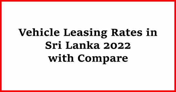 Vehicle Leasing Rates in Sri Lanka 2022 with Compare